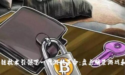 区块链技术引领下一代游戏革命：盘点明星游戏和平台