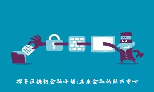 探寻区块链金融小镇：未来金融的新兴中心