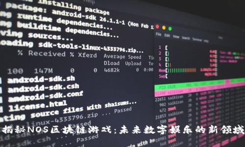 揭秘NOS区块链游戏：未来数字娱乐的新领域