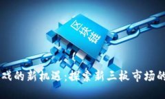 区块链游戏的新机遇：探索新三板市场的未来潜