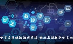 探索百度区块链游戏星球：游戏与科技的完美结