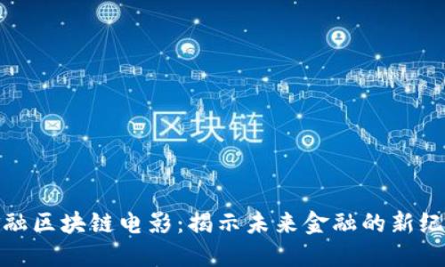 金融区块链电影：揭示未来金融的新纪元