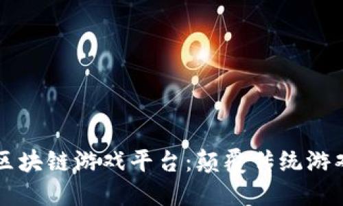 东南亚火爆区块链游戏平台：颠覆传统游戏体验的未来