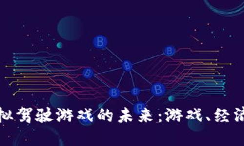 探索区块链模拟驾驶游戏的未来：游戏、经济与技术的交汇