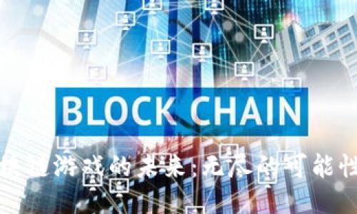 探索区块链游戏的未来：无尽的可能性与创新