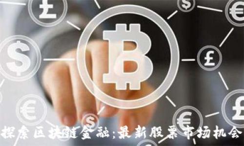   
探索区块链金融：最新股票市场机会