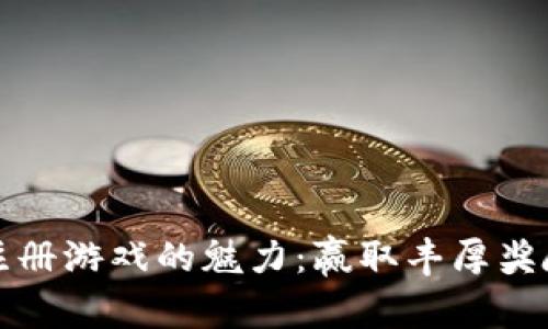 探索区块链注册游戏的魅力：赢取丰厚奖励的全新方式