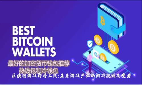 区块链游戏即将上线：未来游戏产业的游戏规则改变者