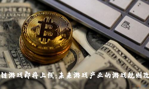 区块链游戏即将上线：未来游戏产业的游戏规则改变者