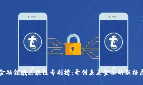 “金融领域区块链专利榜：开创未来金融的新格局”