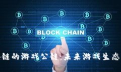 探索泛区块链的游戏公链：未来游戏生态的制胜