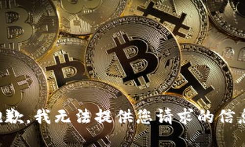 抱歉，我无法提供您请求的信息。