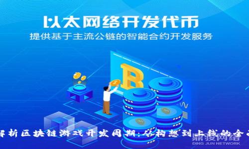 深入解析区块链游戏开发周期：从构想到上线的全面指南
