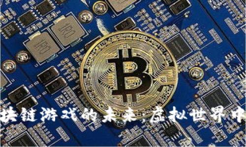 探寻优质区块链游戏的未来:虚拟世界中的真实价值