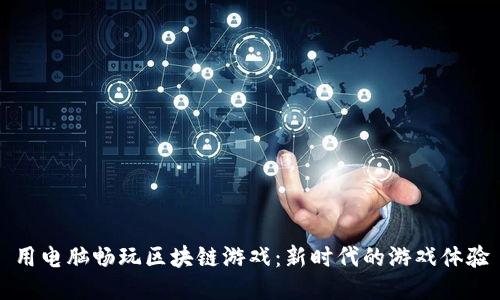 用电脑畅玩区块链游戏：新时代的游戏体验