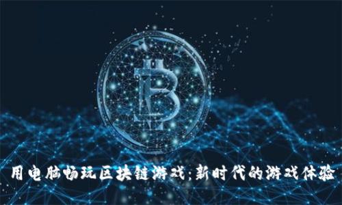 用电脑畅玩区块链游戏：新时代的游戏体验