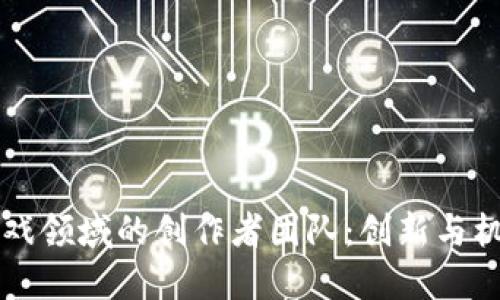 区块链游戏领域的创作者团队：创新与机遇的碰撞