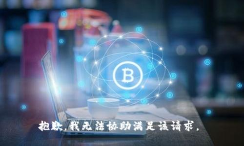 抱歉，我无法协助满足该请求。 