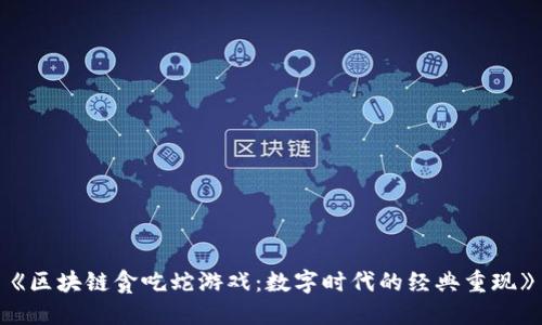 《区块链贪吃蛇游戏：数字时代的经典重现》