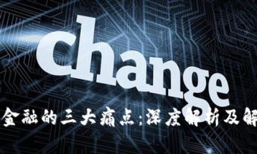 区块链金融的三大痛点：深度解析及解决方案