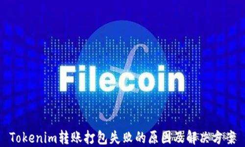 
Tokenim转账打包失败的原因及解决方案
