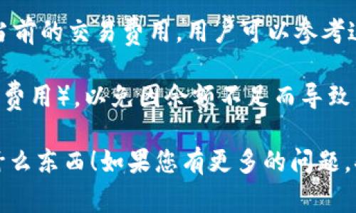 在使用Tokenim或类似的区块链平台进行转账时，主要需要消耗的东西是“交易费用”。以下是详细的信息：

### 交易费用（Gas费）

在区块链网络上，执行任何交易都会消耗一定的资源。这个资源通常以“gas”计量，特别是在以太坊这样的平台上。每笔交易的复杂性和所需的计算资源都会影响交易费用。

在Tokenim平台上，用户在进行转账时需要支付一定的交易费用。这些费用是为了补偿网络中运行节点的矿工或验证者，因为他们花费了计算能力和时间来验证交易并将其添加到区块链中。

### 费用的组成

1. **基本费用**：每笔交易都有一个基本的费用，这个费用通常是相对固定的。
2. **动态费用**：根据网络的拥堵程度，费用可能会有所波动。当网络繁忙时，交易费用会增加，以确保交易可以快速被确认。
3. **代币费用**：在某些情况下，转账特定类型的代币可能会涉及额外的费用。

在使用Tokenim进行转账前，用户应了解当前的交易费用，以便能够提前准备足够的代币来支付这些费用。在一些平台上，用户还可以选择更高的费用以获得更快的交易确认。

### 如何减少交易费用

对于普通用户来说，减少交易费用的方法包括：

- **选择低峰时段进行交易**：在网络使用率较低的时段进行转账，可以减少交易费用。
- **合并交易**：将多笔小额交易合并成一笔大的交易，从而节省每笔交易的基本费用。
- **使用二层解决方案**：一些区块链平台提供二层解决方案，这些方案能够处理大量交易，同时降低费用。

### 如何查看交易费用

大多数区块链平台，包括Tokenim，都提供了相关的界面或工具，可以用于查看当前的交易费用。用户可以参考这些信息，以便在进行转账时做出更明智的决定。

最后，使用Tokenim进行转账还需要确保用户的账户中有足够的余额（包括交易费用），以免因余额不足而导致交易失败。

希望以上信息能够帮助您更清楚地了解在使用Tokenim进行转账时需要消耗什么东西！如果您有更多的问题，欢迎提出。