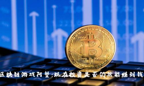 区块链游戏阿蟹：现在投资是否仍然能赚到钱？
