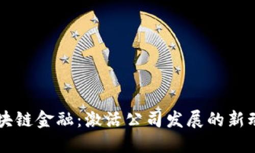 区块链金融：激活公司发展的新动力