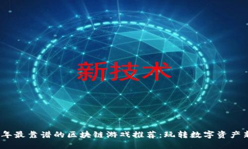 2023年最靠谱的区块链游戏推荐：玩转数字资产新时代