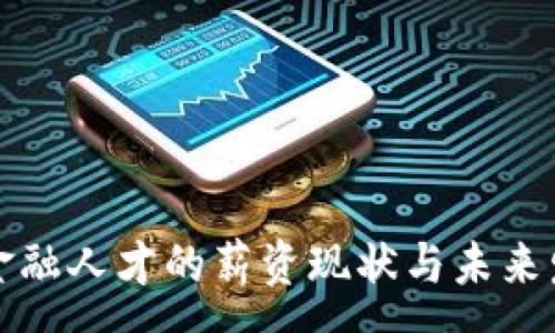 :
区块链金融人才的薪资现状与未来发展趋势