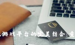 区块链技术与腾讯游戏平台的完美结合：重塑游