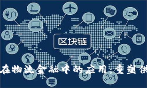 探索区块链在物流金融中的应用：重塑供应链的未来