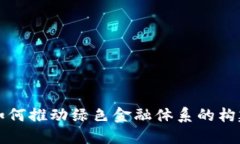 区块链如何推动绿色金融体系的构建与发展