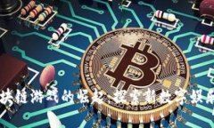 韩国区块链游戏的崛起：探索新数字娱乐的未来