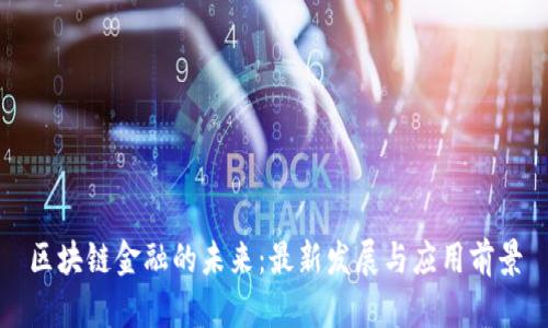 区块链金融的未来：最新发展与应用前景