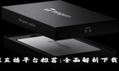 区块链游戏直播平台推荐：全面解析下载与使用