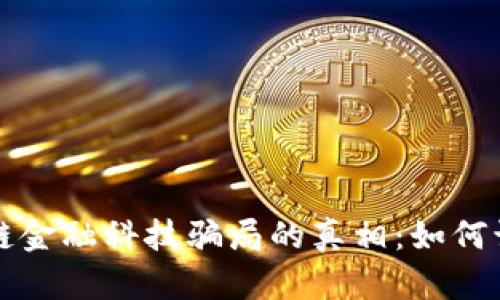 揭开区块链金融科技骗局的真相：如何识别与防范