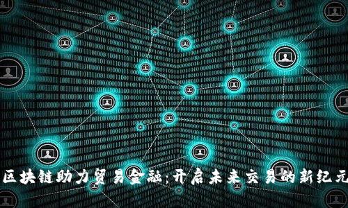 区块链助力贸易金融：开启未来交易的新纪元