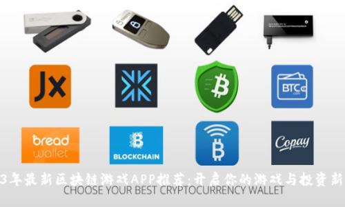 2023年最新区块链游戏APP推荐：开启你的游戏与投资新体验