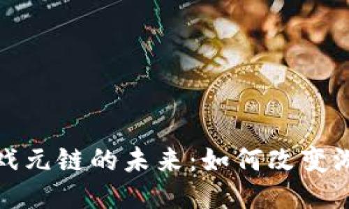 探索区块链游戏元链的未来：如何改变游戏产业的格局