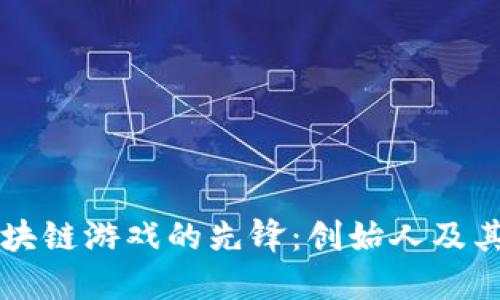 揭秘区块链游戏的先锋：创始人及其影响力
