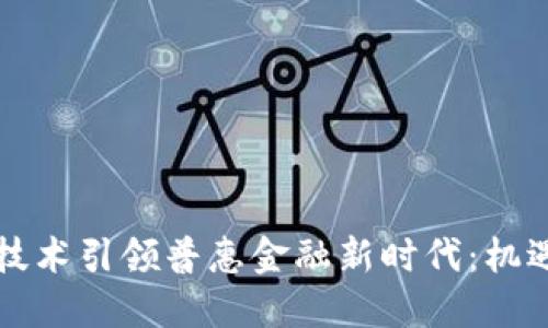 区块链技术引领普惠金融新时代：机遇与挑战
