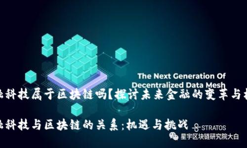 金融科技属于区块链吗？探讨未来金融的变革与机遇

金融科技与区块链的关系：机遇与挑战
