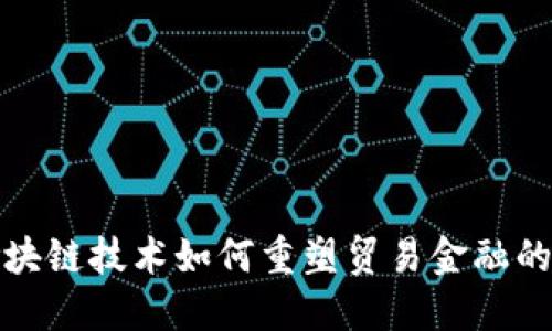 : 区块链技术如何重塑贸易金融的未来