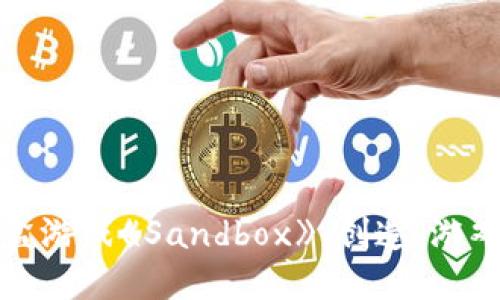 探索区块链沙盒游戏《Sandbox》：创造、游戏与经济新纪元
