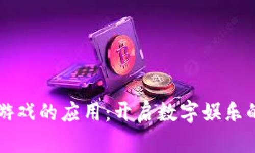 区块链游戏的应用：开启数字娱乐的新纪元