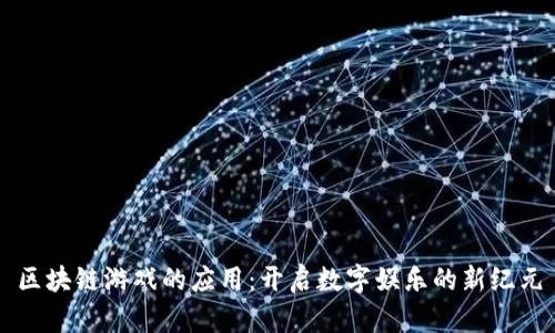 区块链游戏的应用：开启数字娱乐的新纪元