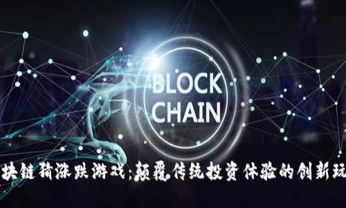 区块链猜涨跌游戏：颠覆传统投资体验的创新玩法