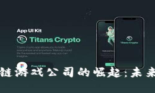 广州花都区块链游戏公司的崛起：未来游戏新风向标