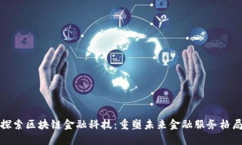 探索区块链金融科技：重塑未来金融服务格局